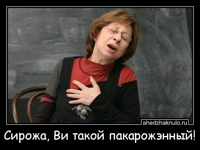 Сирожа, Ви такой пакарожэнный!