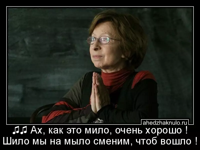 ♫♫ Ах, как это мило, очень хорошо ! Шило мы на мыло сменим, чтоб вошло !