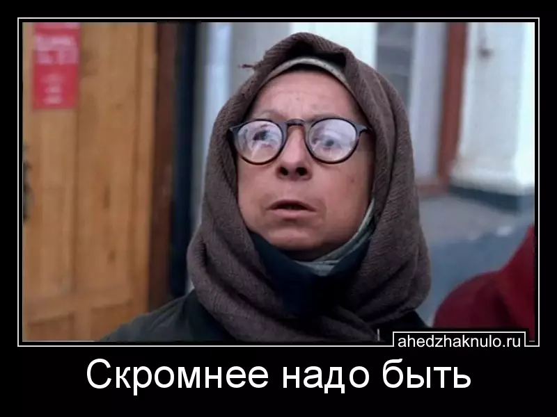 Скромнее надо быть