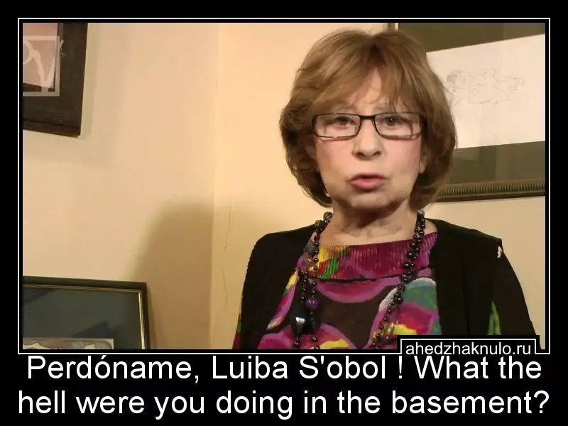 Perdóname, Luiba S'obol ! What the hell were you doing in the basement?