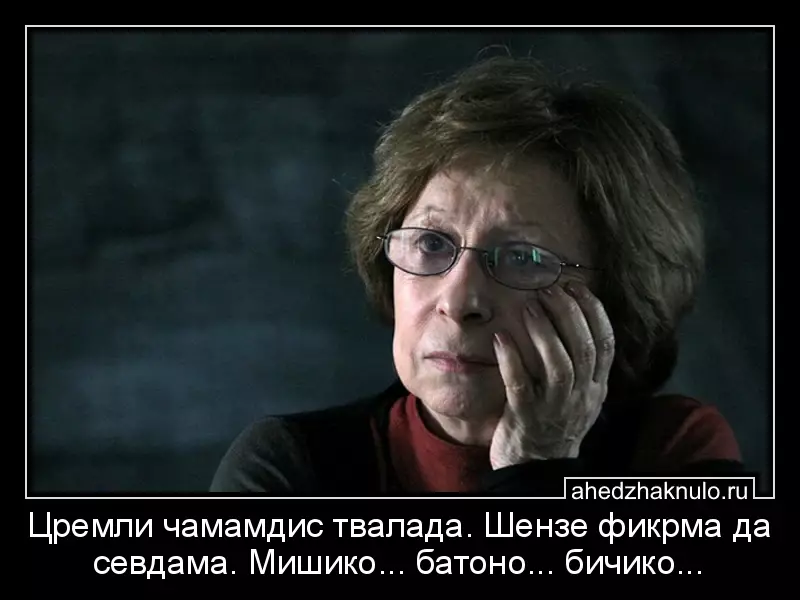 Цремли чамамдис твалада. Шензе фикрма да севдама. Мишико... батоно... бичико...