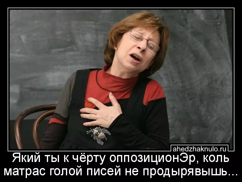 Який ты к чёрту оппозиционЭр, коль матрас голой писей не продырявышь...