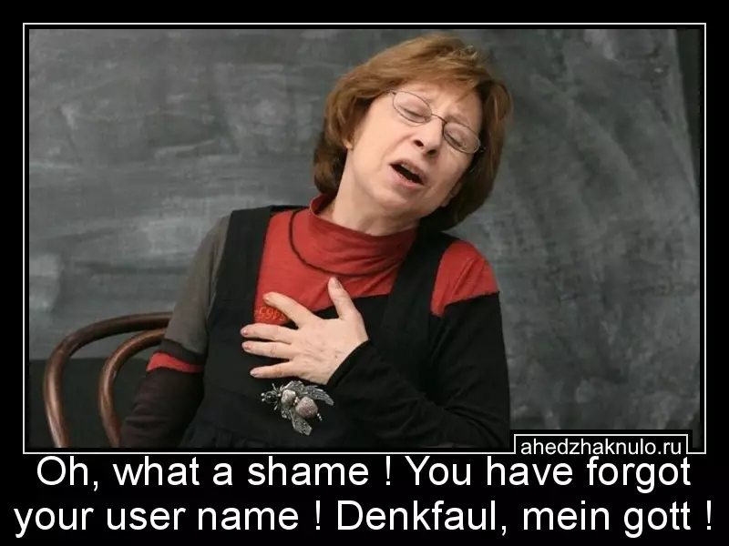 Oh, what a shame ! You have forgot your user name ! Denkfaul, mein gott !