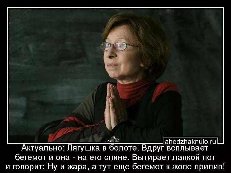 Актуально: Лягушка в болоте. Вдруг всплывает бегемот и она - на его спине. Вытирает лапкой пот и говорит: Ну и жара, а тут еще бегемот к жопе прилип!
