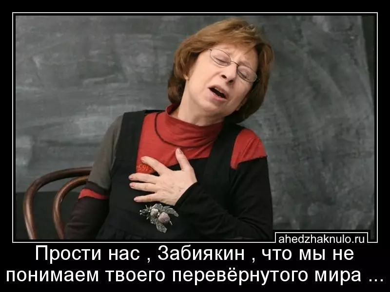 Прости нас , Забиякин , что мы не понимаем твоего перевёрнутого мира ...